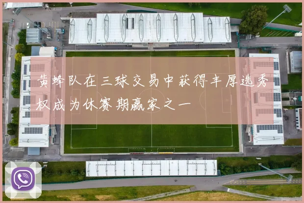 黄蜂队在三球交易中获得丰厚选秀权成为休赛期赢家之一